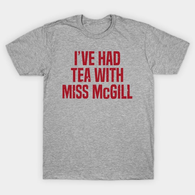 I've Had Tea With Miss McGill T-Shirt by chgcllc